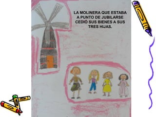 LA MOLINERA QUE ESTABA
  A PUNTO DE JUBILARSE
 CEDIÓ SUS BIENES A SUS
       TRES HIJAS.
 