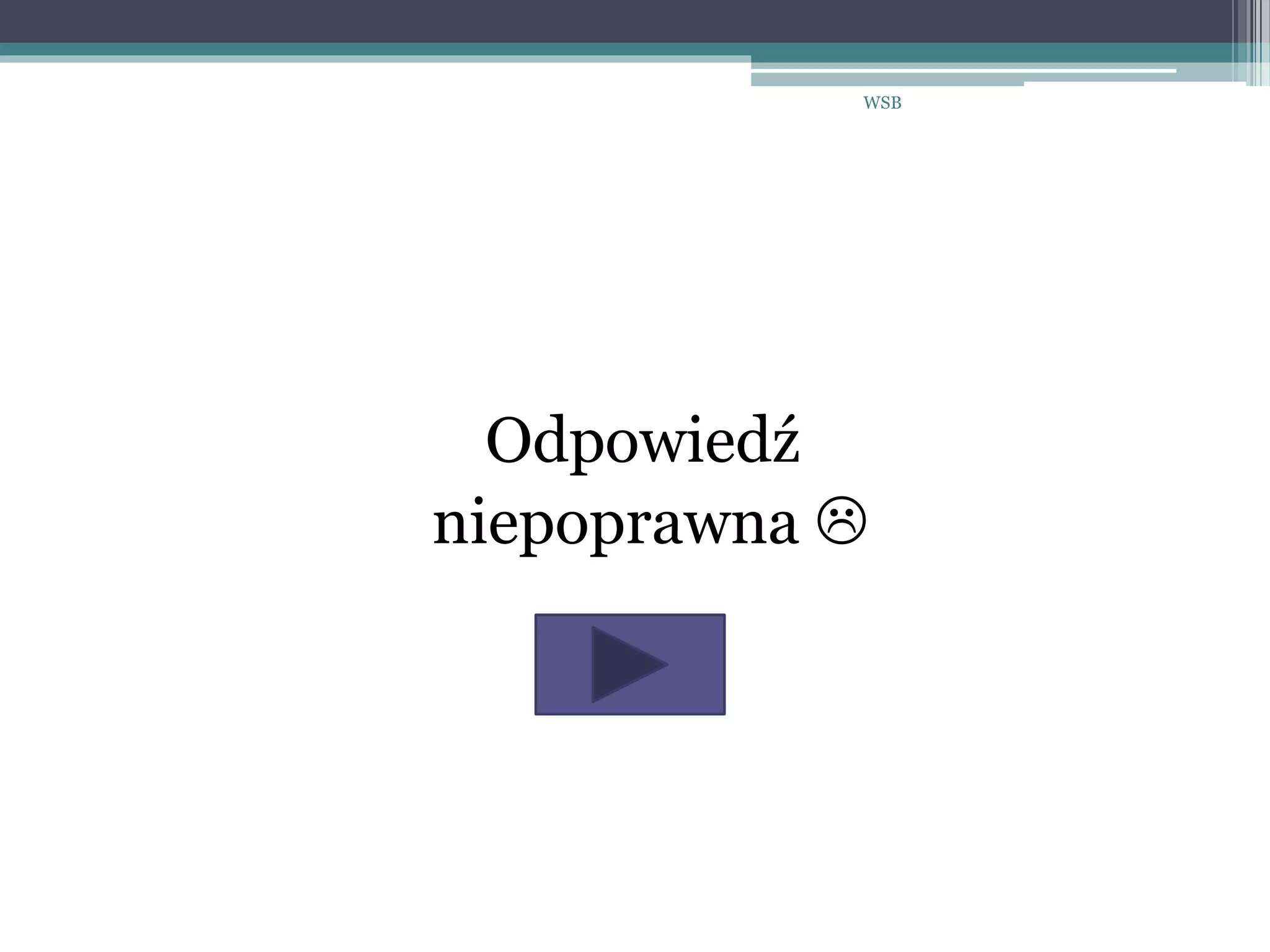 Odpowiedź
niepoprawna 
WSB
 