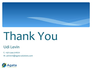 Thank You
Udi Levin
C. +972.544.510670
M. udi.levin@agata-solutions.com
 