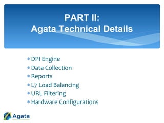 DPI Engine
Data Collection
Reports
L7 Load Balancing
URL Filtering
Hardware Configurations
PART II:
Agata Technical Details
 
