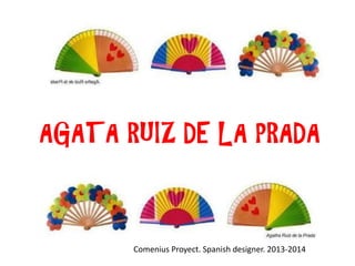 AGATA RUIZ DE LA PRADA
Comenius Proyect. Spanish designer. 2013-2014
 