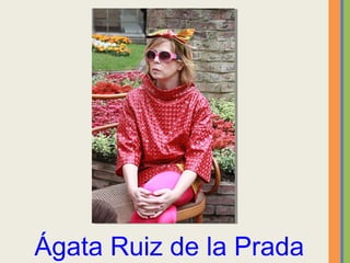 Ágata Ruiz de la Prada
 
