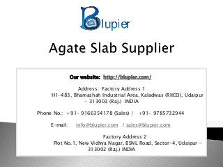Our website: http://blupier.com/
Address: Factory Address 1
H1-483, Bhamashah Industrial Area, Kaladwas (RIICO), Udaipur
- 313003 (Raj.) INDIA
Phone No.: +91- 9166354178 (Sales) / +91- 9785732944
E-mail: info@blupier.com / sales@blupier.com
Factory Address 2
Plot No.1, New Vidhya Nagar, BSNL Road, Sector-4, Udaipur –
313002 (Raj.) INDIA
 