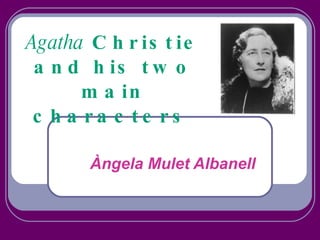 Agatha  Christie and his two main characters   Àngela Mulet Albanell   