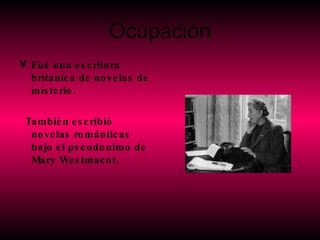 Ocupación Fué una escritora britanica de novelas de misterio. También escribió novelas románticas bajo el pseudonimo de Mary Westmacot. 