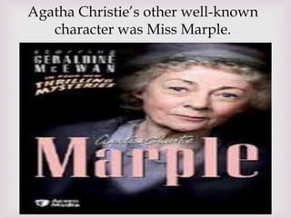 
Agatha Christie’s other well-known
character was Miss Marple.
 