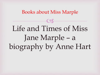 
Books about Miss Marple
Life and Times of Miss
Jane Marple – a
biography by Anne Hart
 