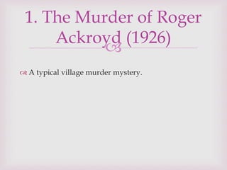 
 A typical village murder mystery.
1. The Murder of Roger
Ackroyd (1926)
 