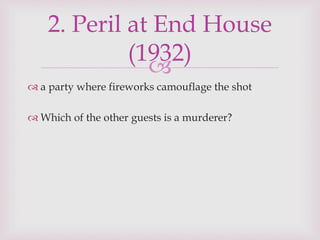 
 a party where fireworks camouflage the shot
 Which of the other guests is a murderer?
2. Peril at End House
(1932)
 
