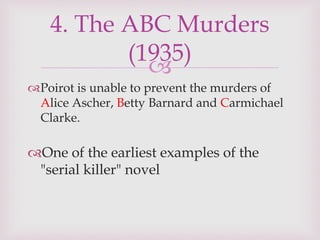 
Poirot is unable to prevent the murders of
Alice Ascher, Betty Barnard and Carmichael
Clarke.
One of the earliest examples of the
"serial killer" novel
4. The ABC Murders
(1935)
 