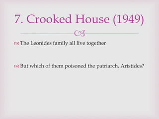 
 The Leonides family all live together
 But which of them poisoned the patriarch, Aristides?
7. Crooked House (1949)
 