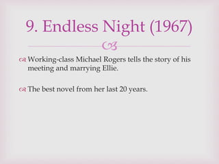 
 Working-class Michael Rogers tells the story of his
meeting and marrying Ellie.
 The best novel from her last 20 years.
9. Endless Night (1967)
 