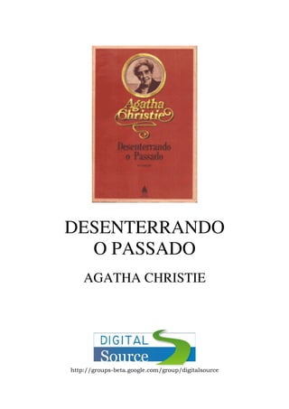 DESENTERRANDO
  O PASSADO
    AGATHA CHRISTIE




http://groups-beta.google.com/group/digitalsource
 