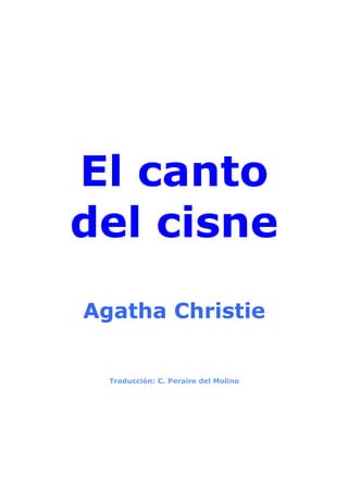 El canto
del cisne
Agatha Christie


  Traducción: C. Peraire del Molino
 