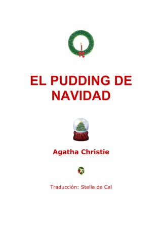 EL PUDDING DE
   NAVIDAD



   Agatha Christie




  Traducción: Stella de Cal
 