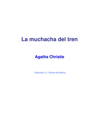 La muchacha del tren


     Agatha Christie


    Traducción: C. Peraire del Molino
 