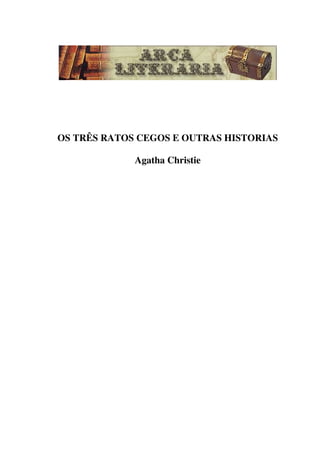 OS TRÊS RATOS CEGOS E OUTRAS HISTORIAS 
Agatha Christie 
 
