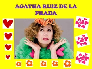 AGATHA RUIZ DE LA
PRADA
 