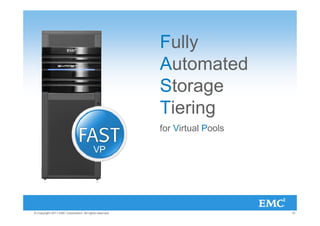 Fully
                                                         Automated
                                                         Storage
                                                         Tiering
                                                         for Virtual Pools

                                          VP




© Copyright 2011 EMC Corporation. All rights reserved.                       15
 