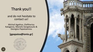 Thank you!!
20
and do not hesitate to
contact us!
Michail Agathos, Eleftherios
Kalogeros, Manolis Gergatsoulis &
Georgios Papaioannou
[gpapaioa@ionio.gr]
 