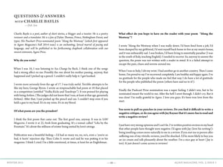 —46— AGAVE MAGAZINE, VOL. 2, ISSUE 3WINTER 2015
QUESTIONS & ANSWERS
WITH CHARLIE BAYLIS
—Deb Ain
Charlie Baylis is a poet, author of short stories, a blogger and a tweeter. He is a poetry
reviewer and a translator. He is a fan of Dylan Thomas, Prince, Nottingham Forest, and
typos. His Puschart Prize-nominated poem “Along the Westway” (which first appeared
in Agave Magazine’s Fall 2014 issue) is an enchanting, lyrical marvel of pacing and
language, and will be published in his forthcoming chapbook collaboration with our
newest extension, Agave Press.
Why do you write?
When I was 16, I was listening to Sea Change by Beck. I think one of the songs
had a strong affect on me. Possibly the one about his mother passing, anyway, that
happened and I picked up a pencil. I couldn't really help it. I got hooked.
I wrote more seriously from the age of 17. I was truly awful. Terrible attempts to be
like my hero, George Byron. I wrote an irreproachable bad poem at 18 that placed
in a competition (entitled “Vodka Kicks and Teardrops”). It was praised for playing
with being Artless. (The judges did not know that I was, at least at that age, genuinely
Artless). After that, I just picked up the pencil and ran. I couldn't stop even if you
held a gun to my head. It's in my veins. It's in my blood.
Of what poem are you the proudest?
I think the first poem that came out. The first good one, anyway. It was in SAW
Magazine. I wrote it at 22, fresh from graduating. It's a sonnet called “Lilia by the
Fountain.” It’s about the stillness of winter being untied by love's strings.
Publication was a beautiful feeling—I'd had so many no, no, no's, even a ‘you're so
bad, it hurts’ rejection slip. Then Colin S. wrote and said he was putting it in his
magazine. I think I cried. I'm a little emotional, at times, at least for an Englishman.
What effect do you hope to have on the reader with your poem “Along the
Westway”?
I wrote “Along the Westway when I was really down. I'd been fired from a job, I'd
been dumped by my girlfriend, I'd sent myself back home to live at my mum's house,
and it was unbearably sad. I was broken, I'd been living in essentially paradise (I was
in the south of Italy, teaching English). I needed to recover. So, anyway to answer the
question, the poem was not written with a reader in mind. It is a failed attempt to
escape the pain, chaos and sorrow around me.
When I was in Italy, I slit my wrist. I had another go in another country. Then I came
home. I'm proud to say I've recovered completely. I am healthy and happy again. I've
no gratitude for the people who made me feel that way. I do have a lot of gratitude
for the people who published the poem (others have said no to it!).
Finally the Pushcart Prize nomination was a super feeling. I didn't win, but to be
nominated meant the world to me. After the hell I went through. I didn't cry. But it
was close! I'm really grateful to Agave. I love you guys. It's been true love from the
start.
You seem to pull no punches in your reviews. Do you find it difficult to write a
negativecritique,ordoyouagreewithJayRaynerthatit'smorefuntoreadand
write a negative review?
IjusthaveverystrongopinionsandIcan'tlie.I'vewrittenpositivereviewsinmyhead
that other people have thought were negative. I’d agree with Jay (love his writing!):
being insulting comes more naturally to me in a review. If you met me in person after
suffering one of my vitriolic reviews, you’d be shocked. I’d be more likely to buy you
an ice cream and talk pleasantly about the weather. I’m a nice guy at heart (Jay is
too). It just doesn’t come across in reviews!
 