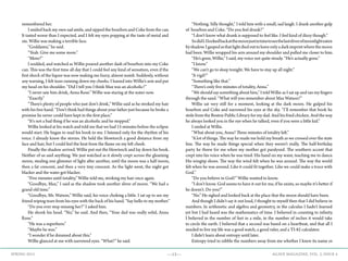 —13— AGAVE MAGAZINE, VOL. 2, ISSUE 4SPRING 2015
remembered her.
	 I smiled back my own sad smile, and sipped the bourbon and Coke from the can.
It tasted worse than I expected, and I felt my eyes popping at the taste of metal and
sin. Willie was making a terrible face.
	 “Goddamn,” he said.
	 “Yeah. Give me some more.”
	“More?”
	 I nodded, and watched as Willie poured another dash of bourbon into my Coke
can. This was the first time all day that I could feel any kind of sensation, even if the
first shock of the liquor was now making me fuzzy, almost numb. Suddenly, without
any warning, I felt tears running down my cheeks. I leaned into Willie’s arm and put
my head on his shoulder. “Did I tell you I think Max was an alcoholic?”
	 “I never saw him drink, Anna Rose.” Willie was staring at the water now.
	“Exactly.”
	 “There’s plenty of people who just don’t drink,” Willie said as he stroked my hair
with his free hand. “Don’t think bad things about your father just because he broke a
promise he never could have kept in the first place.”
	 “It’s not a bad thing if he was an alcoholic and he stopped.”
	 Willie looked at his watch and told me that we had 15 minutes before the eclipse
would start. He began to read his book to me. I listened only for the rhythm of his
voice. I already knew the stories. He held the blowtorch a good distance from my
face and hair, but I could feel the heat from the flame on my left cheek.
	 Finally the shadow arrived. Willie put out the blowtorch and lay down his book.
Neither of us said anything. We just watched as it slowly crept across the gleaming
moon, stealing one glimmer of light after another, until the moon was a half moon,
then a fat crescent, and then a very tiny crescent. As the light went, the night got
blacker and the water got blacker.
	 “Five minutes until totality,” Willie told me, stroking my hair once again.
	 “Goodbye, Max,” I said as the shadow took another sliver of moon. “We had a
grand old time.”
	 “Goodbye, Mr. Watson,” Willie said, his voice choking a little. I sat up to see my
friend wiping tears from his eyes with the back of his hand. “Say hello to my mother.”
	 “Do you ever stop missing her?” I asked him.
	 He shook his head. “No,” he said. And then, “Your dad was really solid, Anna
Rose.”
	 “He was a superhero.”
	 “Maybe he was.”
	 “I wonder if he dreamed about this.”
	 Willie glanced at me with narrowed eyes. “What?” he said.
	 “Nothing. Silly thought,” I told him with a small, sad laugh. I drank another gulp
of bourbon and Coke. “Do you feel drunk?”
	 “I don’t know what drunk is supposed to feel like. I feel kind of dizzy though.”
	 SodidI.Ilookedbackatthemoonjustintimetoseethelastsliverofmoonlighteaten
byshadow.Igaspedasthatlightdiedouttoleaveonlyadarkimprintwherethemoon
had been. Willie wrapped his arm around my shoulder and pulled me closer to him.
	 “He’s gone, Willie,” I said, my voice not quite steady. “He’s actually gone.”
	 “I know.”
	 “We can’t go to sleep tonight. We have to stay up all night.”
	 “A vigil?”
	 “Something like that.”
	 “There’s only five minutes of totality, Anna.”
	 “We should say something about him,” I told Willie as I sat up and ran my fingers
through the sand. “What will you remember about Max Watson?”
	 Willie sat very still for a moment, looking at the dark moon. He gulped his
bourbon and Coke and narrowed his eyes at the sky. “I’ll remember that book he
stole from the Boston Public Library for my dad. And his fried chicken. And the way
he always looked you in the eye when he talked, even if you were a little kid.”
	 I smiled at Willie.
	 “What about you, Anna? Three minutes of totality left.”
	 “A lot of things. The way he made me hold my breath as we crossed over the state
line. The way he made things special when they weren’t really. The half-birthday
party he threw for me when my mother got paralyzed. The southern accent that
crept into his voice when he was tired. His hand on my waist, teaching me to dance.
His wingtip shoes. The way the wind felt when he was around. The way the world
felt when he was around. Like it could fit together. Like we could make a truce with
God.”
	 “Do you believe in God?” Willie wanted to know.
	 “I don’t know. God seems to have it out for me, if he exists, so maybe it’s better if
he doesn’t. Do you?”
	 “No.” He sighed and looked back at the place that the moon should have been.
	 And though I didn’t say it out loud, I thought to myself then that I did believe in
numbers. In arithmetic and algebra and geometry, in the calculus I hadn’t learned
yet but I had heard was the mathematics of time. I believed in counting to infinity.
I believed in the number of feet in a mile, in the number of inches it would take
to circle the earth. I believed that a second was based on a heartbeat, and that all I
needed to live my life was a good watch, a good ruler, and a TI-82 calculator.
	 I didn’t learn about entropy until later.
	 Entropy tried to nibble the numbers away from me whether I knew its name or
 