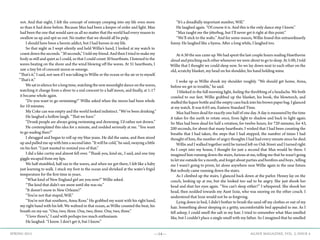 —14— AGAVE MAGAZINE, VOL. 2, ISSUE 4SPRING 2015
not. And that night, I felt the concept of entropy creeping into my life even more
so than it had done before. Because Max had been a keeper of order and light. Max
had been the one that would save us all no matter that the world had every reason to
swallow us up and spit us out. No matter that we should all be pulp.
	 I should have been a heroin addict, but I had heroes in my life.
	 So that night as I wept silently and held Willie’s hand, I looked at my watch to
count down the seconds. “30 seconds,” I told my friend. And then I tried to make my
body as still and quiet as I could, so that I could count 30 heartbeats. I listened to the
waves beating on the shore and the wind blowing off the waves. At 31 heartbeats, I
saw a tiny bit of crescent moon re-emerge.
“That’s it,” I said, not sure if I was talking to Willie or the ocean or the air or to myself.
“That’s it.”
	 We sat in silence for a long time, watching the new moonlight dance on the waves,
watching it change from a sliver to a real crescent to a half moon, and finally, at 1:17
it became whole again.
	 “Do you want to go swimming?” Willie asked when the moon had been whole
for 10 minutes.
	 My Coke can was empty and the world looked indistinct. “We’ve been drinking.”
	 He laughed a hollow laugh. “That we have.”
	 “Drunk people are always going swimming and drowning. I’d rather not drown.”
	 He contemplated this idea for a minute, and nodded seriously at me. “You want
to go wading then?”
	 I shrugged and began to roll up my blue jeans. He did the same, and then stood
up and pulled me up with him a second later. “It will be cold,” he said, swaying a little
on his feet. “I just wanted to remind you of that.”
	 I did a fake curtsy and almost fell over. “Thank you, kind sir,‚ I said, and one tiny
giggle escaped from my lips.
	 We half stumbled, half ran to the waves, and when we got there, I felt like a baby
just learning to walk. I stuck my foot in the ocean and shrieked at the water’s frigid
temperature for the first time in years.
	 “What kind of New England girl are you now?” Willie asked.
	 “The kind that didn’t see snow until she was six.”
	 “It doesn’t snow in New Orleans?”
	 “You’re not that stupid, Will.”
	 “You’re not that southern, Anna Rose.” He grabbed my waist with his right hand,
my right hand with his left. We waltzed in that ocean, as Willie counted the beat, his
breath on my ear. “One, two, three. One, two, three. One, two, three.”
	 “I love three’s,” I said with perhaps too much enthusiasm.
	 He laughed. “I know. I don’t get it, but I know.”
	 “It’s a dreadfully important number, Will.”
	 He laughed again. “Of course it is. And this is the only dance step I know.”
	 “Max taught me the jitterbug, but I’ll never get it right at this point.”
	 “We’ll stick to the waltz.” And for some reason, Willie found this extraordinarily
funny. He laughed like a hyena. After a long while, I laughed too.
	 At 4:30 the sun came up. We had spent the last couple hours reading Hawthorne
aloud and pinching each other whenever we were about to go to sleep. At 5:00, I told
Willie that I thought we could sleep now. So we lay down next to each other on the
old, scratchy blanket, my head on his shoulder, his hand holding mine.
	
	 I woke up as Willie shook my shoulder roughly. “We should get home, Anna,
before we get in trouble,” he said.
	 I blinked in the full morning light, feeling the throbbing of a headache. We both
crawled to our feet. Willie grabbed up the blanket, his book, the blowtorch, and
stuffed the liquor bottle and the empty cans back into his brown paper bag. I glanced
at my watch. It was 6:03 am, Eastern Standard Time.
	 Max had been dead for exactly one half of one day. A day is measured by the time
it takes for the earth to rotate once, from light to shadow and back to light again.
So Max had been dead for half a rotation, for twelve hours, for 720 minutes, for 43,
200 seconds, for about that many heartbeats. I wished that I had been counting the
breaths that I had taken, the steps that I had stepped, the number of times I had
thought of him, the number of angry thoughts I had had every minute since he died.
	 Willie and I walked together until he turned left on Oak Street and I turned right.
As I crept into my house, I thought for just a second that Max would be there. I
imagined him running down the stairs, furious at me, telling me that he wasn’t going
to let me outside for a month, and forget about parties and bonfires and boys , telling
me I wasn’t going to prom, let alone anywhere near Willie again in the near future.
But nobody came running down the stairs.
	 As I climbed up the stairs, I glanced back down at the parlor. Honey lay on the
couch, looking up at me, but she looked too sad to be angry. She just shook her
head and shut her eyes again. “You can’t sleep either?” I whispered. She shook her
head, then nodded towards my Aunt Izzie, who was snoring on the other couch. I
understood that Izzie would not be as forgiving.
	 Lying down in bed, I didn’t bother to brush the sand off my clothes or out of my
hair. Something about sleeping in a gritty, uncomfortable bed appealed to me. As I
fell asleep, I could smell the salt in my hair. I tried to remember what Max smelled
like, but I couldn’t place a single smell with my father. So I imagined that he smelled
 