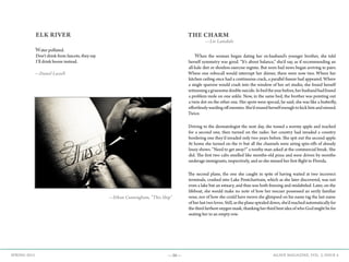 —36— AGAVE MAGAZINE, VOL. 2, ISSUE 4SPRING 2015
THE CHARM
—Liv Lansdale
	When the woman began dating her ex-husband’s younger brother, she told
herself symmetry was good. “It’s about balance,” she’d say, as if recommending an
all-kale diet or shoeless exercise regime. But soon bad news began arriving in pairs.
Where one robocall would interrupt her dinner, there were now two. Where her
kitchen ceiling once had a continuous crack, a parallel fissure had appeared. Where
a single sparrow would crash into the window of her art studio, she found herself
witnessingagruesomedoublesuicide.Inbedtheyearbefore,herhusbandhadfound
a problem mole on one ankle. Now, in the same bed, the brother was pointing out
a twin dot on the other one. Her spots were special, he said; she was like a butterfly,
effortlesslywardingoffenemies.She’drousedherselfenoughtokickhimandmissed.
Twice.
Driving to the dermatologist the next day, she tossed a wormy apple and reached
for a second one, then turned on the radio: her country had invaded a country
bordering one they’d invaded only two years before. She spit out the second apple.
At home she turned on the tv but all the channels were airing spin-offs of already
lousy shows. “Need to get away?” a toothy man asked at the commercial break. She
did. The first two cabs smelled like months-old pizza and were driven by months-
underage immigrants, respectively, and so she missed her first flight to Florida.
The second plane, the one she caught in spite of having waited at two incorrect
terminals, crashed into Lake Pontchartrain, which as she later discovered, was not
even a lake but an estuary, and thus was both freezing and mislabeled. Later, on the
lifeboat, she would make no note of how her rescuer possessed an eerily familiar
nose, nor of how she could have sworn she glimpsed on his name tag the last name
of her last two loves. Still, as the plane spiraled down, she’d reached automatically for
the third farthest oxygen mask, thanking her third best idea of who God might be for
seating her in an empty row.
ELK RIVER
Water polluted.
Don’t drink from faucets, they say.
I’ll drink booze instead.
—Daniel Lassell
—Ethan Cunningham, “This Ship”
 