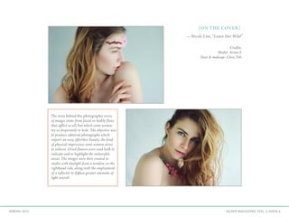 AGAVE MAGAZINE, VOL. 2, ISSUE 4SPRING 2015
The story behind this photographic series
of images stems from facial or bodily flaws
that afflict us all, but which some women
try so desperately to hide. The objective was
to produce editorial photographs which
impart an easy, effortless beauty, the kind
of physical impression some women strive
to achieve. Dried flowers were used both to
indicate and to highlight the vulnerable
areas. The images were then created in
studio with daylight from a window on the
righthand side, along with the employment
of a reflector to diffuse greater amounts of
light overall.
{ON THE COVER}
—Nicole Lim, “Leave Her Wild”
Credits:
Model: Arina Z
Hair & makeup: Chris Toh
 