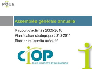 Rapport d’activités 2009-2010 Planification stratégique 2010-2011 Élection du comité exécutif Assemblée générale annuelle  