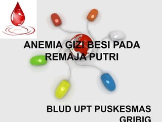 Free Powerpoint Templates
ANEMIA GIZI BESI PADA
REMAJA PUTRI
BLUD UPT PUSKESMAS
 