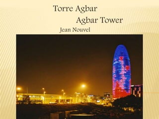 Torre Agbar
      Agbar Tower
 Jean Nouvel
 