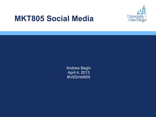 MKT805 Social Media
Andrew Begin
April 4, 2013
#USDmkt805
 