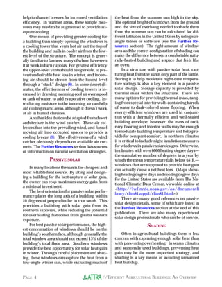 help to channel breezes for increased ventilation     the heat from the summer sun high in the sky.
efficiency. In warmer areas, these simple mea-        The optimal height of windows from the ground
sures may need to be augmented to provide ad-         and the size of overhang needed to shade them
equate cooling.                                       from the summer sun can be calculated for dif-
     One means of providing greater cooling for       ferent latitudes in the United States by using sun-
a building than simply opening the windows is         angle tables or software (see the Further Re-
a cooling tower that vents hot air out the top of     sources section). The right amount of window
the building and pulls in cooler air from the low-    area and the correct configuration of shading can
est level of the structure. The concept is gener-     make the difference between a comfortable natu-
ally familiar to farmers, many of whom have seen      rally-heated building and a space that feels like
it at work in barn cupolas. For greatest efficiency   an oven.
the upper-level vents should be operable, to pre-          In a structure with passive solar heat, cap-
vent undesirable heat loss in winter, and incom-      turing heat from the sun is only part of the battle.
ing air should be drawn from the lowest level         Storing it to help moderate night-time tempera-
through a “stack” design (8). In some desert cli-     ture swings is also a key element in a passive
mates, the effectiveness of cooling towers is in-     solar design. Storage capacity is provided by
creased by drawing incoming cool air over a pool      thermal mass within the structure. There are
or tank of water, to add evaporative cooling. In-     many options for providing thermal mass, rang-
troducing moisture to the incoming air can help       ing from special interior walls containing barrels
aid cooling in arid areas, although it doesn’t work   of water to dark-colored stone flooring. When
at all in humid climates.                             energy-efficient windows are used in conjunc-
     Another idea that can be adapted from desert     tion with a thermally efficient and well-sealed
architecture is the wind catcher. These air col-      building envelope, however, the mass of ordi-
lectors face into the prevailing wind, and funnel     nary flooring and interior walls may be enough
moving air into occupied spaces to provide a          to modulate building temperature and help pro-
cooling breeze (9). The effectiveness of a wind       vide for occupant comfort. In northern climates
catcher obviously depends on available air cur-       it is critical to include night insulation measures
rents. The Further Resources section lists sources    for windows in passive solar designs. Otherwise,
of information on natural ventilation strategies.     in climates with over 6000 heating degree days—
                                                      the cumulative number of degrees in a year by
                PASSIVE SOLAR                         which the mean temperature falls below 65°F.—
                                                      windows that are supposed to provide heat gain
    In many locations the sun is the cheapest and
                                                      can actually cause a net heat loss. (Maps show-
most reliable heat source. By siting and design-
                                                      ing heating degree days and cooling degree days
ing a building for the best capture of solar gain,
                                                      for the United States are available from The Na-
the owner can reap maximum energy gain from
                                                      tional Climatic Data Center, viewable online at
a minimal investment.
                                                      <http://lwf.ncdc.noaa.gov/oa/documentli
    The best orientation for passive solar perfor-
                                                      brary/clim81supp3/clim81.html>.)
mance places the long axis of a building within
                                                           There are many good references on passive
20 degrees of perpendicular to true south. This
                                                      solar design details, some of which are listed in
provides a building with solar gain from its
                                                      the Further Resources section at the end of this
southern exposure, while reducing the potential
                                                      publication. There are also many experienced
for overheating that comes from greater western
                                                      solar design professionals who can be of service.
exposure.
    For best passive solar performance, the high-                         SHADING
est concentration of windows should be on the
building’s southern face, although generally the         Often in agricultural buildings there is less
total window area should not exceed 15% of the        concern with capturing enough solar heat than
building’s total floor area. Southern windows         with preventing overheating. In warm climates
provide the best opportunity for solar heat gain      and seasonally used buildings, preventing heat
in winter. Through careful placement and shad-        gain may be the more important strategy, and
ing, these windows can capture the heat from a        shading is a key means of avoiding unwanted
low-angle winter sun, while excluding much of         heat buildup.


PAGE 4                                          //EFFICIENT AGRICULTURAL BUILDINGS: AN OVERVIEW
 