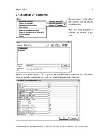 Menu Editar 13
TQS Informática Ltda. Rua dos Pinheiros 706 c/2 05422-001 São Paulo SP Tel (011) 3083-2722 Fax (011) 3083-2798
3.1.2. Editar DP existente
Se você quiser, pode editar
um arquivo DP já criado
anteriormente.
Para isto, bata escolher o
arquivo no quadro a se-
guir:
Igual à criação de arquivo DP, o quadro para definição das variáveis será automati-
camente gerado, mas desta vez, com os valores digitados anteriormente:
 