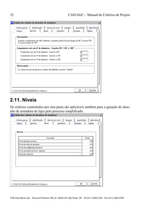 32 CAD/AGC – Manual de Critérios de Projeto
TQS Informática Ltda Rua dos Pinheiros 706 c/2 05422-001 São Paulo SP Tel (011) 3083-2722 Fax (011) 3083-2798
2.11. Níveis
Os critérios controlados por esta pasta são aplicáveis também para a geração de dese-
nho de armadura de lajes pelo processo simplificado.
 