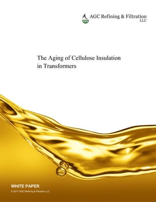 The Aging of Cellulose Insulation
in Transformers
WHITE PAPER
© 2017 AGC Refining & Filtration LLC
 