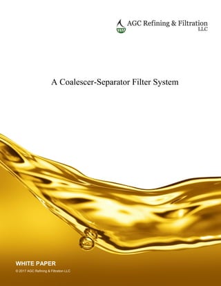 A Coalescer-Separator Filter System
WHITE PAPER
© 2017 AGC Refining & Filtration LLC
 