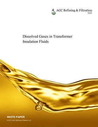 Dissolved Gases in Transformer
Insulation Fluids
WHITE PAPER
© 2017 AGC Refining & Filtration LLC
 