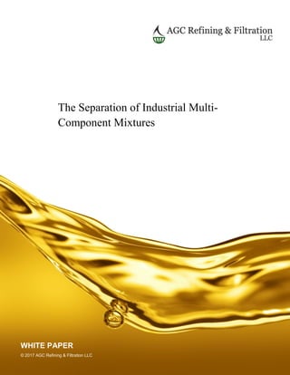 The Separation of Industrial Multi-
Component Mixtures
WHITE PAPER
© 2017 AGC Refining & Filtration LLC
 