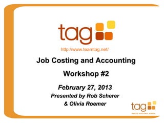 http://www.teamtag.net/

Job Costing and Accounting
       Workshop #2
     February 27, 2013
   Presented by Rob Scherer
       & Olivia Roemer
 