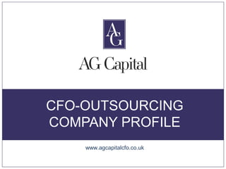 CFO-OUTSOURCING
COMPANY PROFILE
    www.agcapitalcfo.co.uk
 