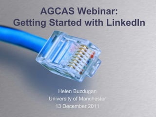 AGCAS Webinar:
Getting Started with LinkedIn




           Helen Buzdugan
       University of Manchester
         13 December 2011
 