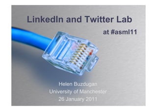 LinkedIn and Twitter Lab
                           at #asml11




         Helen Buzdugan
     University of Manchester
         26 January 2011
 