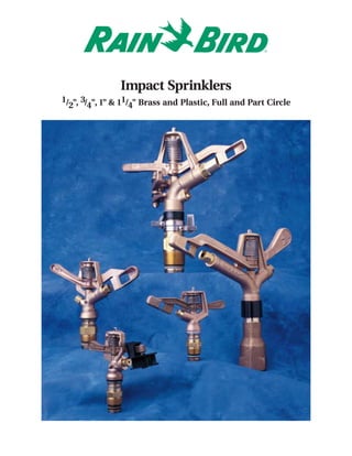 Impact Sprinklers
1/ ", 3/ ", 1" & 11/ " Brass and Plastic, Full and Part Circle
  2     4           4
 