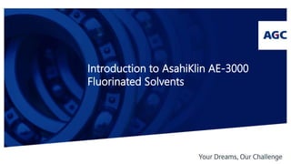 Introduction to AsahiKlin AE-3000
Fluorinated Solvents
 