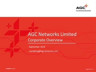 AGC Networks Limited
Corporate Overview
September 2016
marketing@agcnetworks.com
Aug’16 ver 11
 