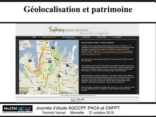 Yannick Vernet MuCEM
Université Lumière Lyon 2
Journée d’étude AGCCPF PACA et CNFPT
Yannick Vernet Marseille 21 octobre 2010
Géolocalisation et patrimoine
 