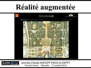 Yannick Vernet MuCEM
Université Lumière Lyon 2
Journée d’étude AGCCPF PACA et CNFPT
Yannick Vernet Marseille 21 octobre 2010
Réalité augmentée
Journée d’étude AGCCPF PACA et CNFPT
Yannick Vernet Marseille 21 octobre 2010
 