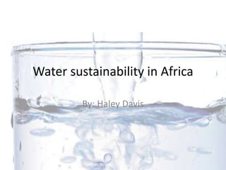 Water sustainability in Africa
By: Haley Davis
 